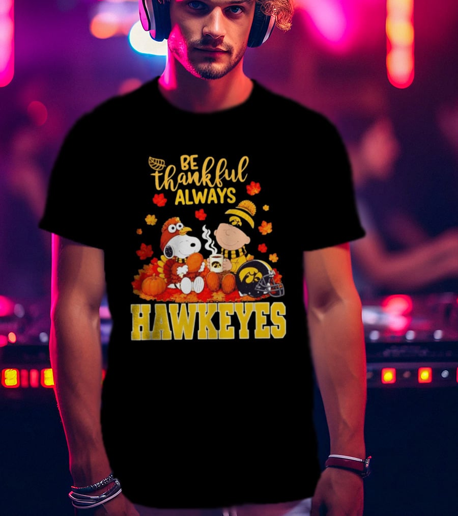 Be Thankful Always Snoopy Charlie Brown Iowa Hawkeyes Thanksgiving Fans T-Shirt