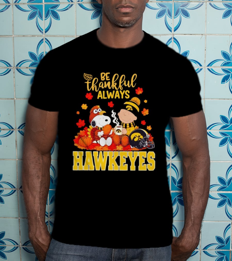 Be Thankful Always Snoopy Charlie Brown Iowa Hawkeyes Thanksgiving Fans T-Shirt