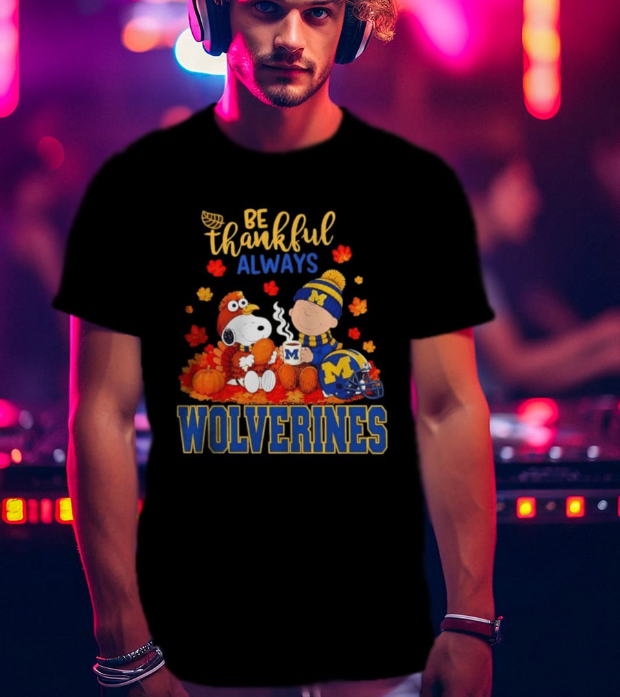 Be Thankful Always Snoopy Charlie Brown Wolverines Fans Fall Celebration T-Shirt