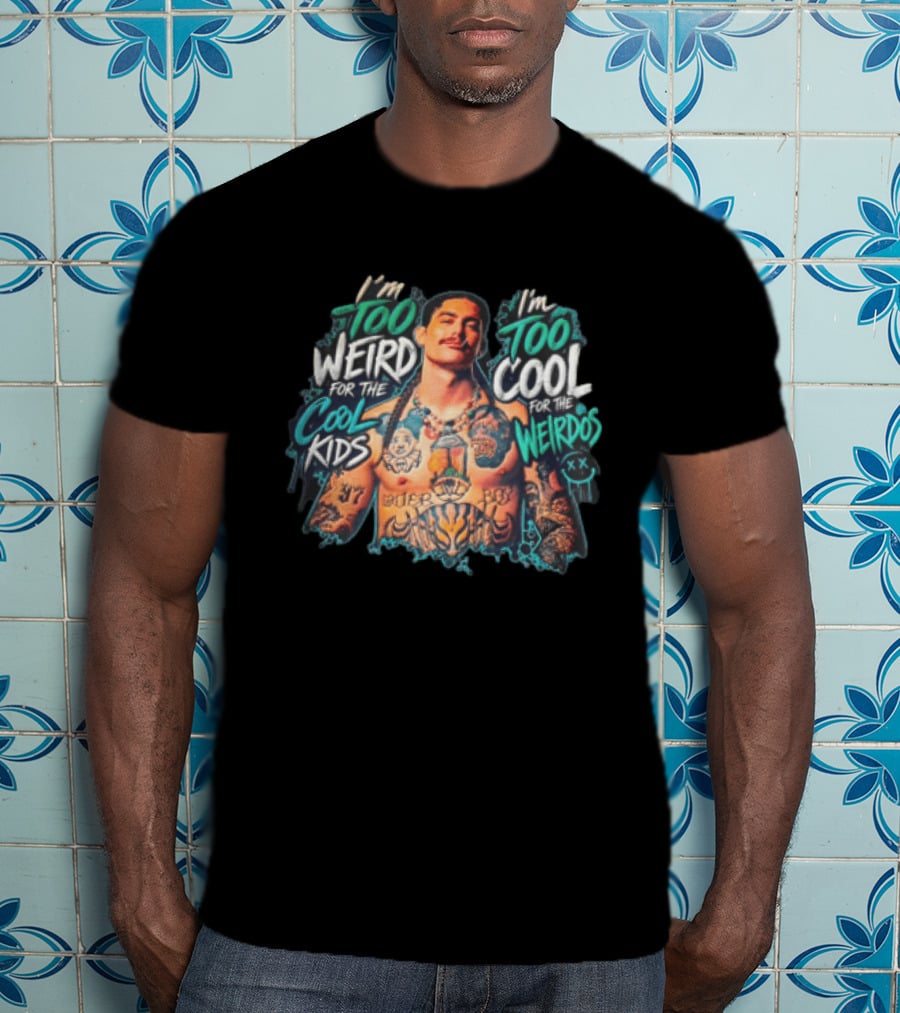 I'm Too Weird For The Cool Kids Tattooed Man Too Cool For The Weirdos T-Shirt