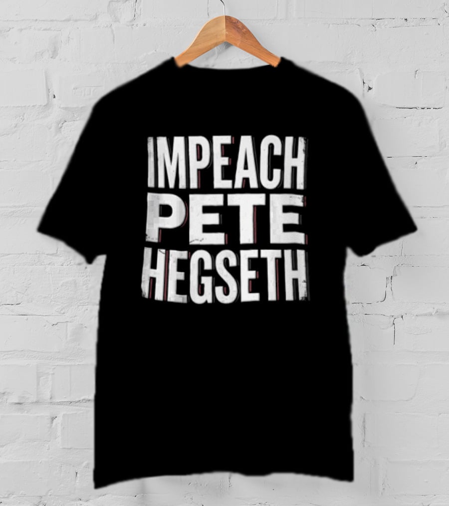 Impeach Pete Hegseth T-Shirt