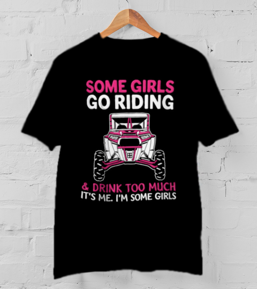 Some Girls Go Riding & Drink Too Much It's Me I'm Some Girls Adventure Buggy T-Shirt