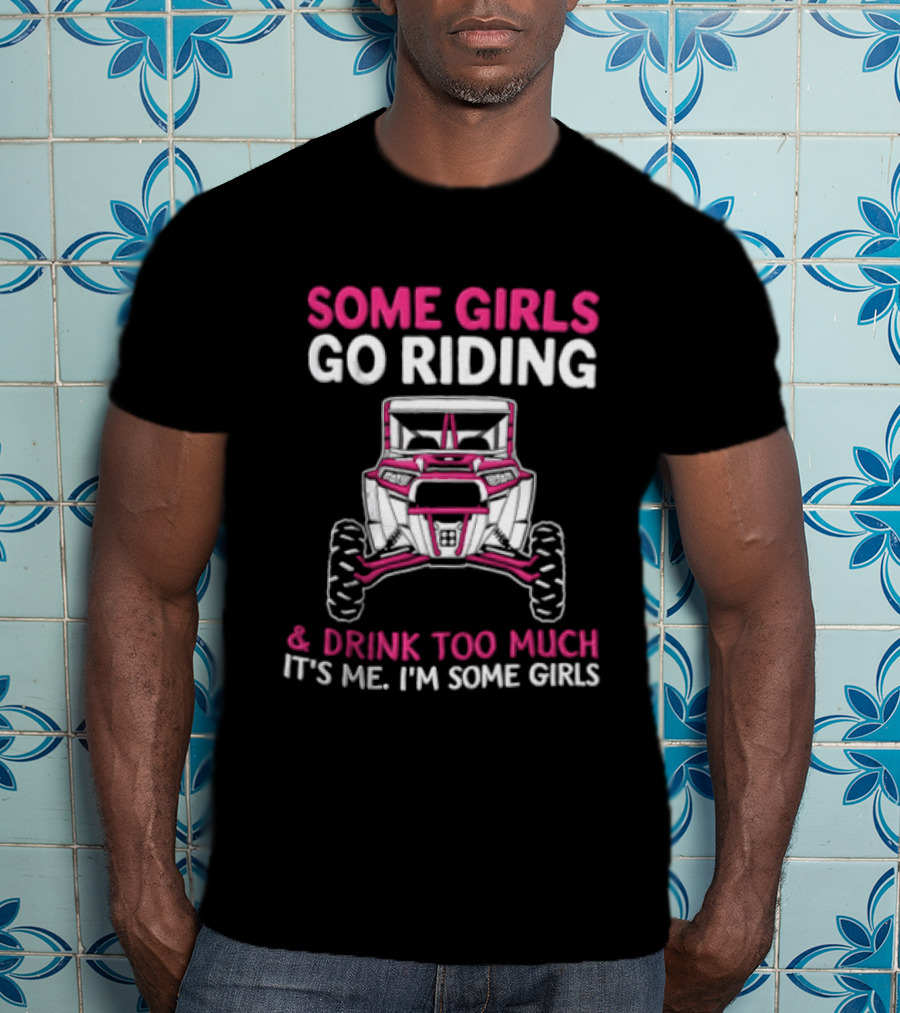 Some Girls Go Riding & Drink Too Much It's Me I'm Some Girls Adventure Buggy T-Shirt