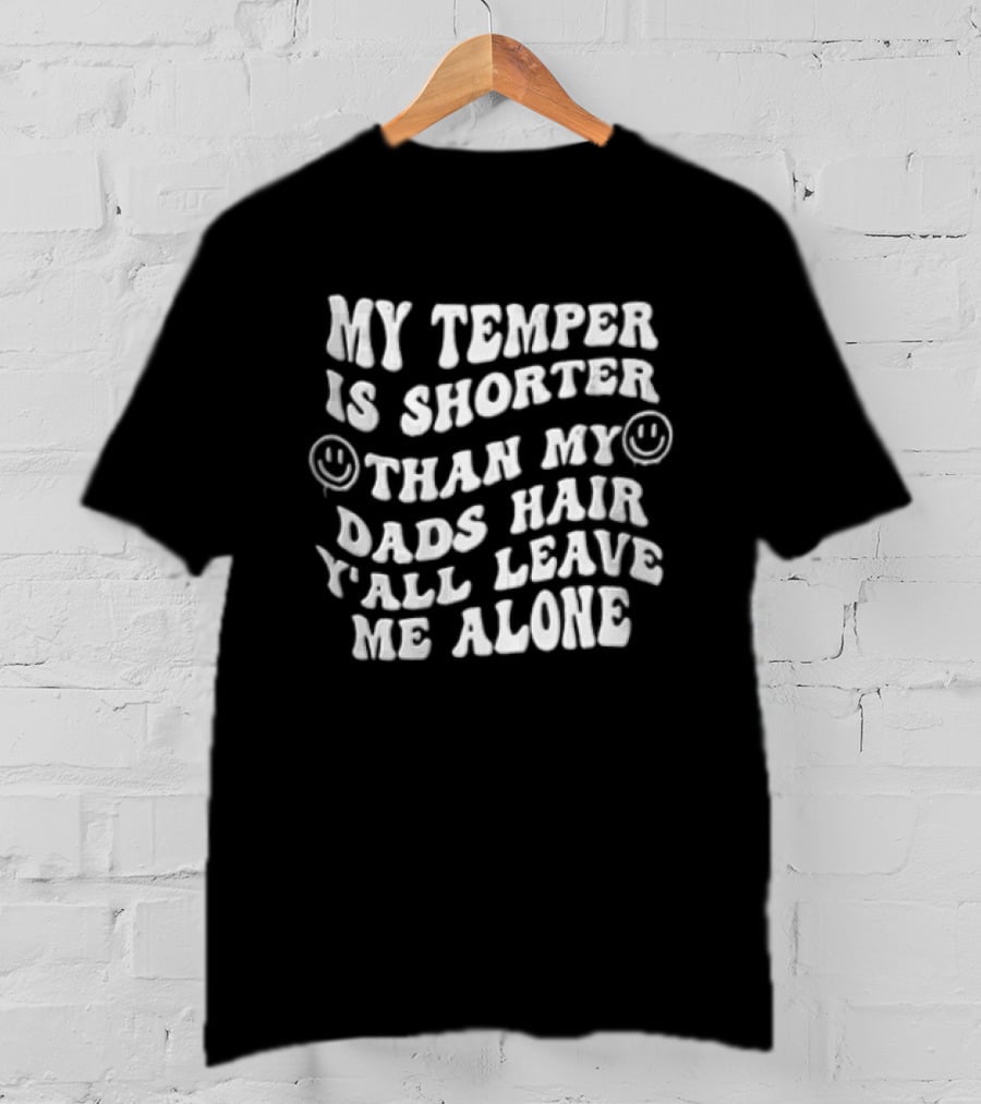 My Temper Is Shorter Than Dad's Hair Y'all Leave Me Alone Wavy Smiley Faces T-Shirt
