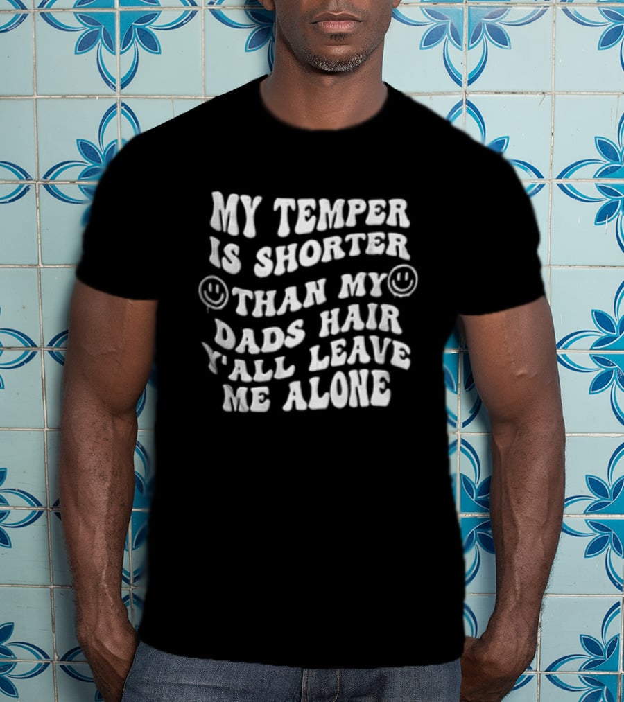 My Temper Is Shorter Than Dad's Hair Y'all Leave Me Alone Wavy Smiley Faces T-Shirt