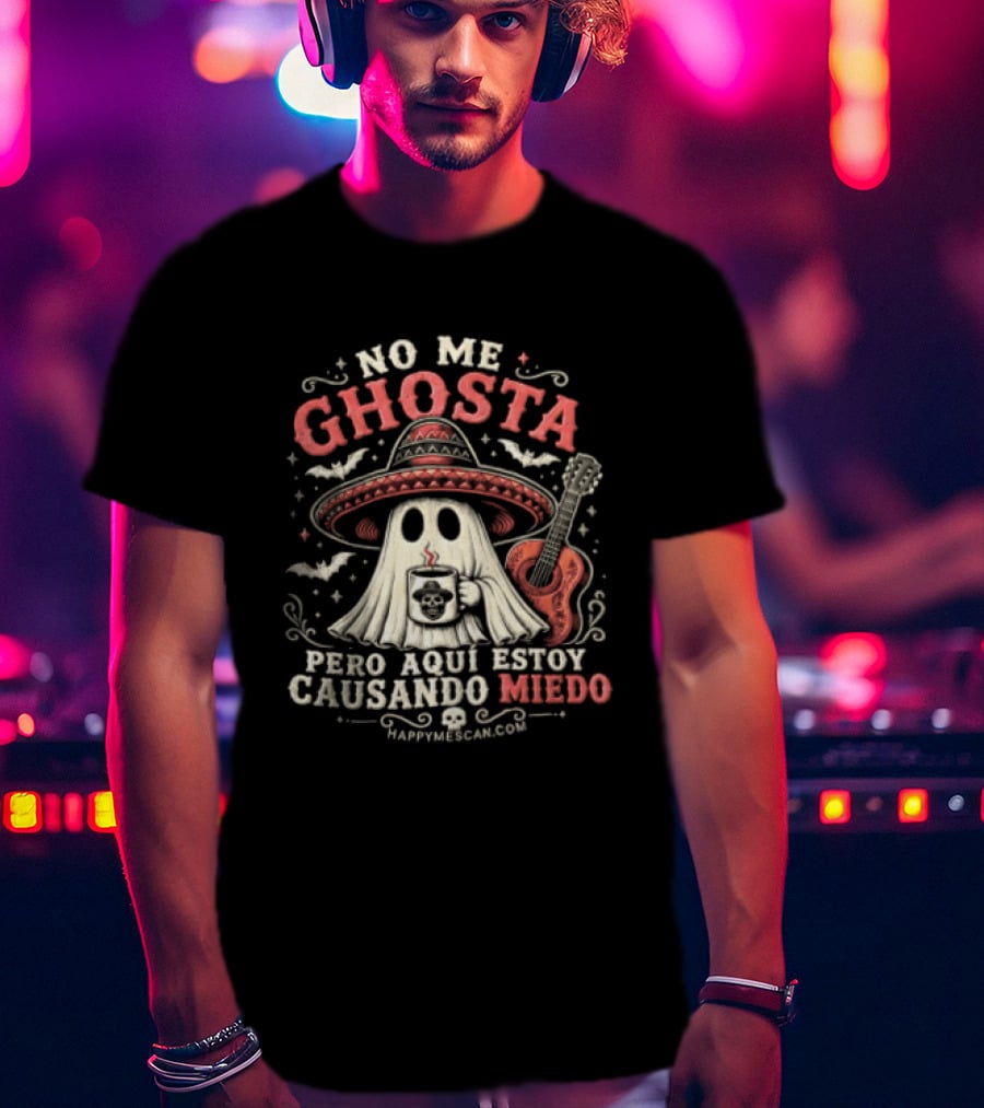 No Me Ghosta Pero Aquí Estoy Causando Miedo Ghost Mexican Happy The Taco Man T-Shirt