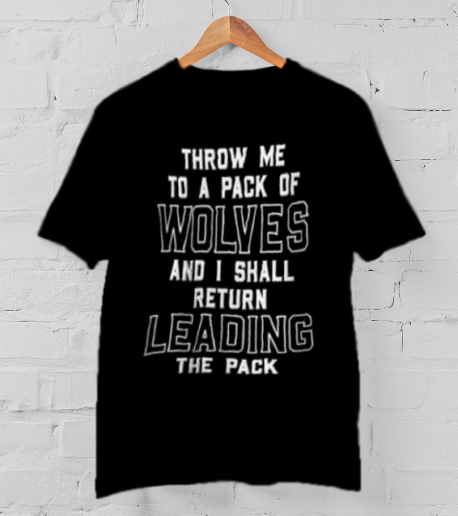 Throw Me To A Pack Of Wolves Return Leading The Pack T-Shirt