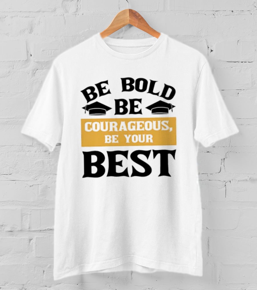Be Bold Be Courageous Be Your Best Graduation 2025 T-Shirt