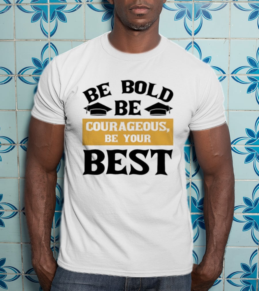 Be Bold Be Courageous Be Your Best Graduation 2025 T-Shirt