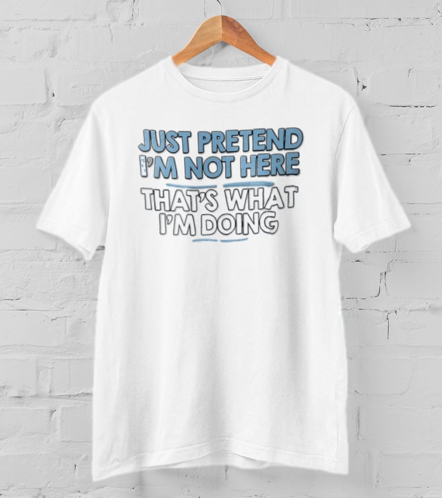 Just Pretend Im Not Here Thats What Im Doing Blue White Block Underline Accents T-Shirt