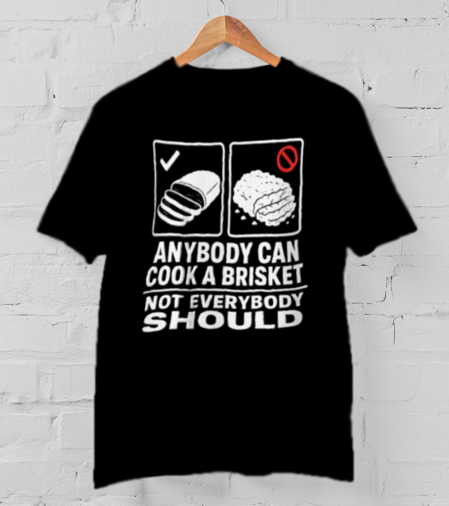 Anybody Can Cook A Brisket Not Everybody Should BBQ Humor T-Shirt