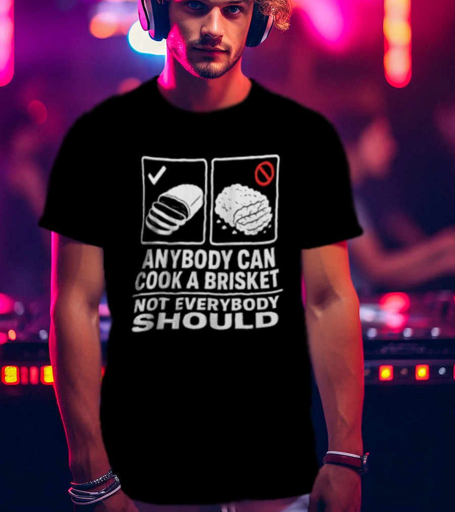 Anybody Can Cook A Brisket Not Everybody Should BBQ Humor T-Shirt