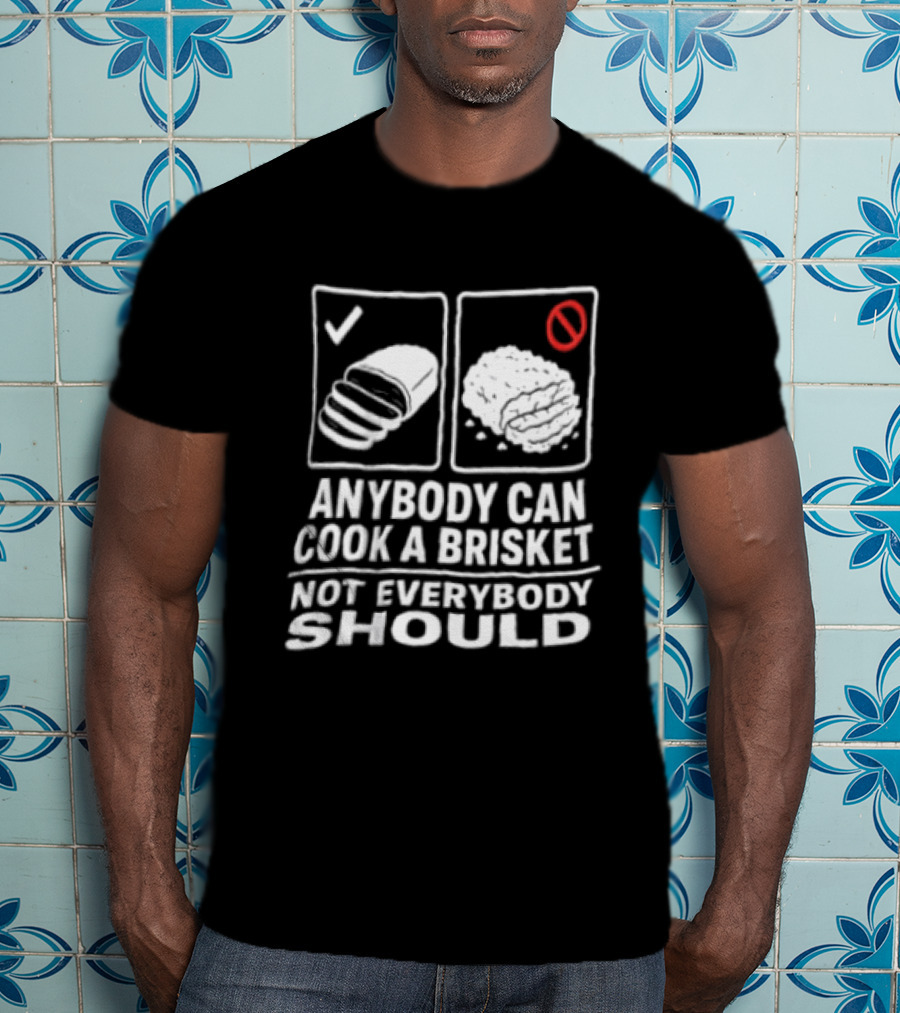 Anybody Can Cook A Brisket Not Everybody Should BBQ Humor T-Shirt