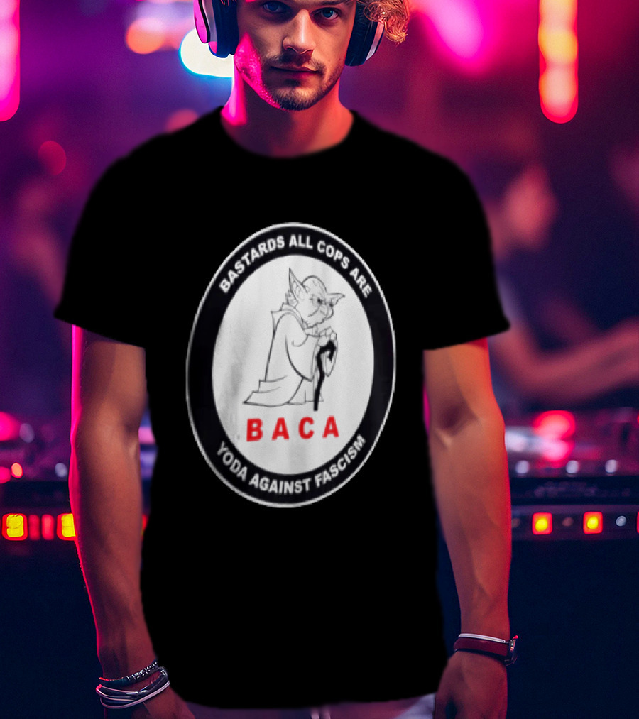Bastards All Cops Are BACA Yoda Against Fascism T-Shirt
