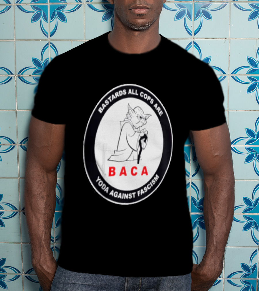 Bastards All Cops Are BACA Yoda Against Fascism T-Shirt