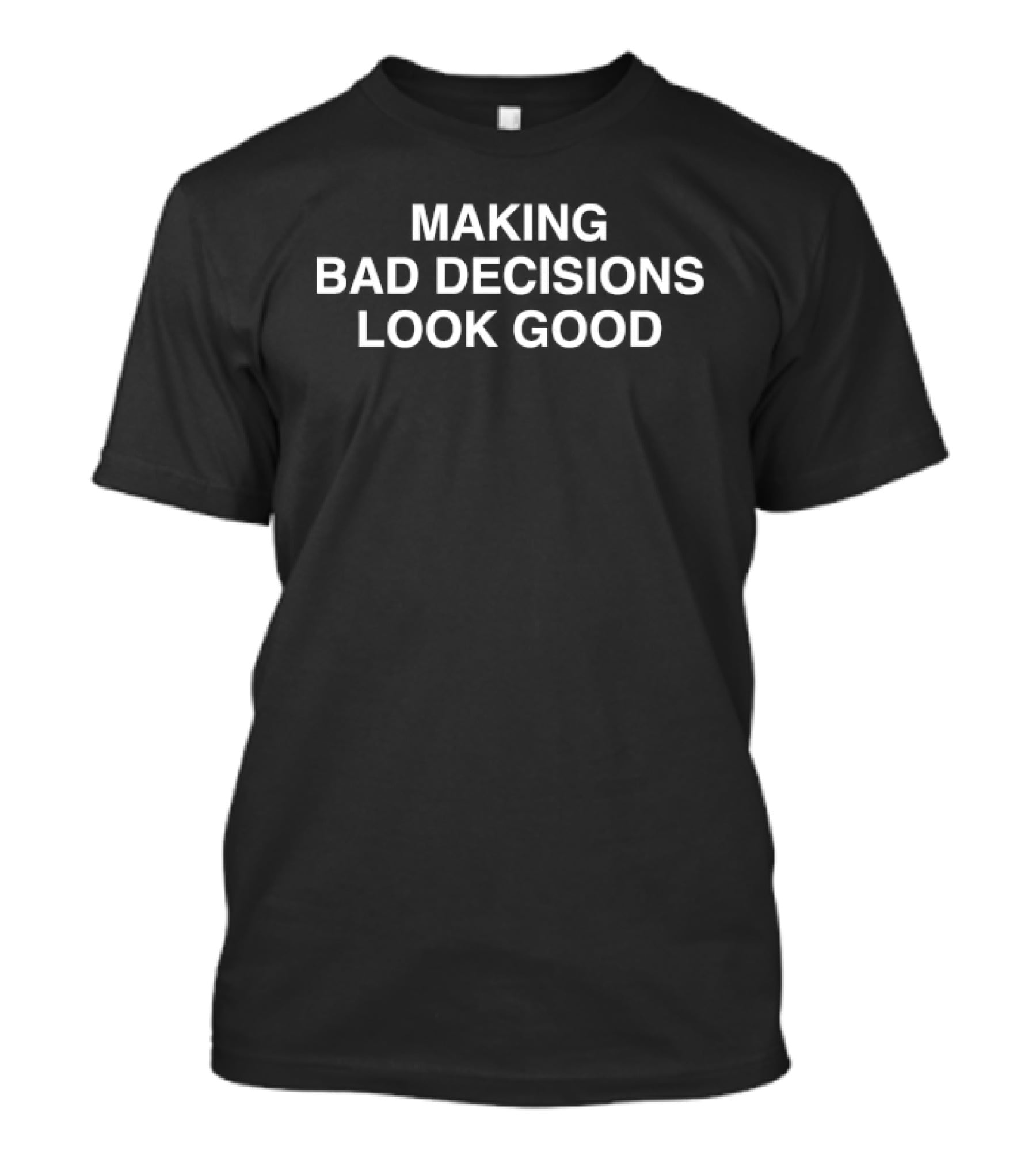 Making Bad Decisions Look Good T-Shirt