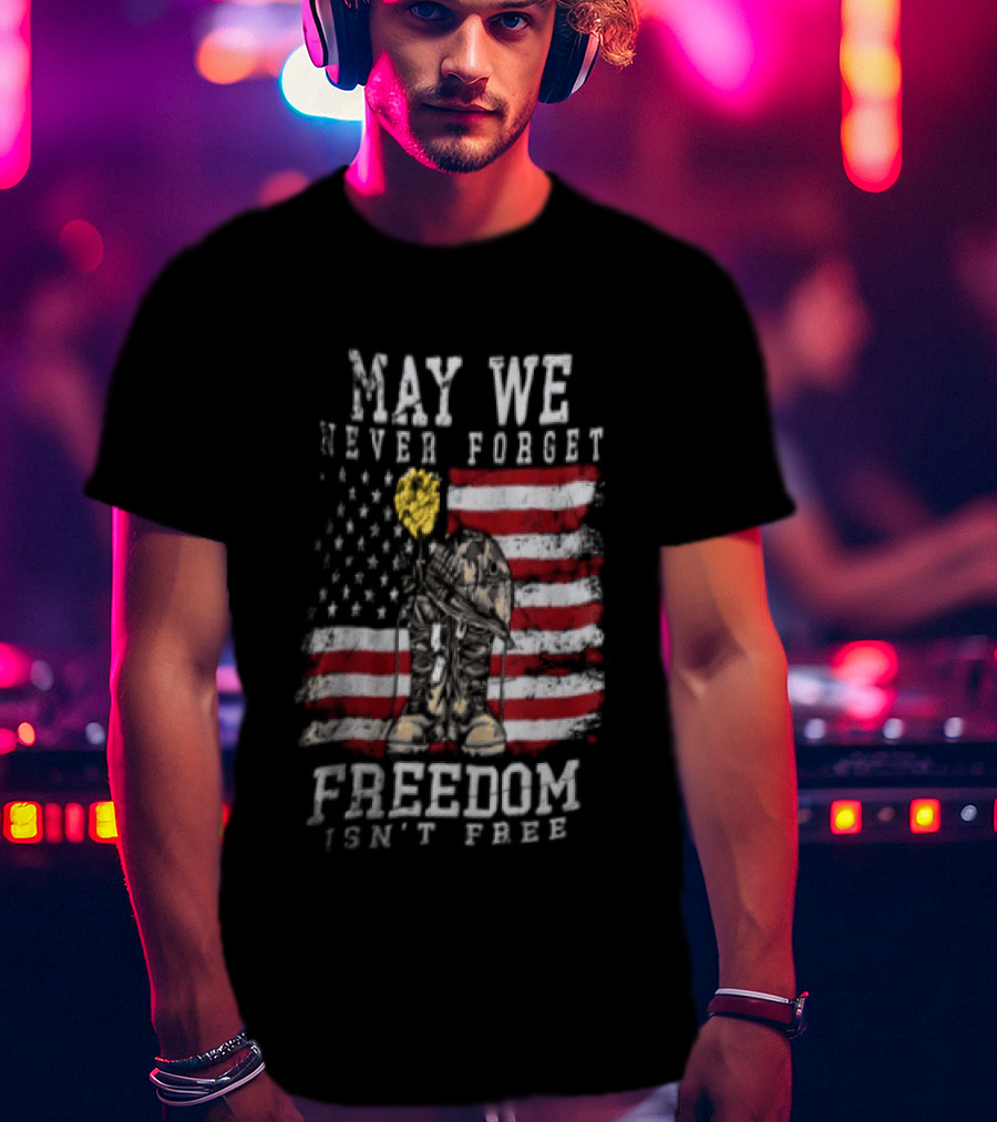 May We Never Forget Freedom Isn't Free American Flag Military T-Shirt