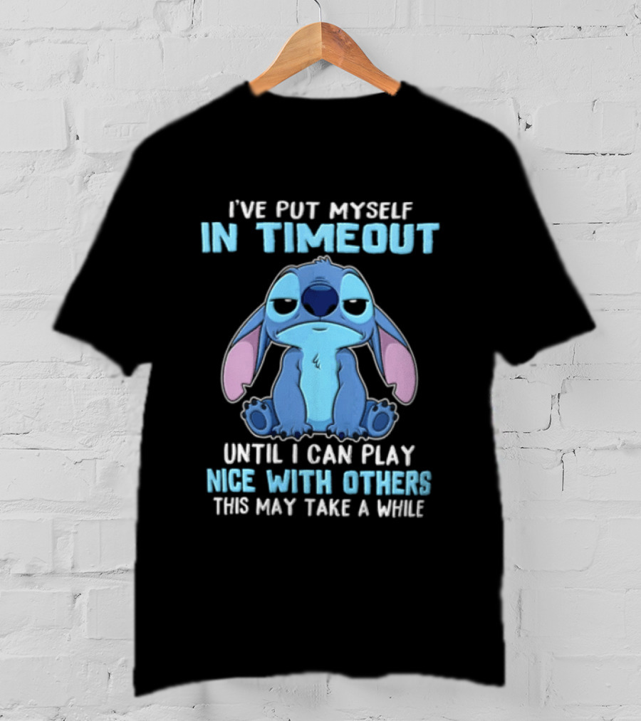 I've Put Myself In Timeout Until I Can Play Nice With Others This May Take A While Stitch T-Shirt