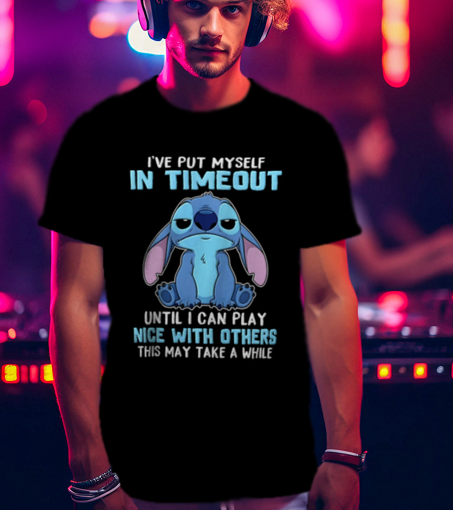 I've Put Myself In Timeout Until I Can Play Nice With Others This May Take A While Stitch T-Shirt