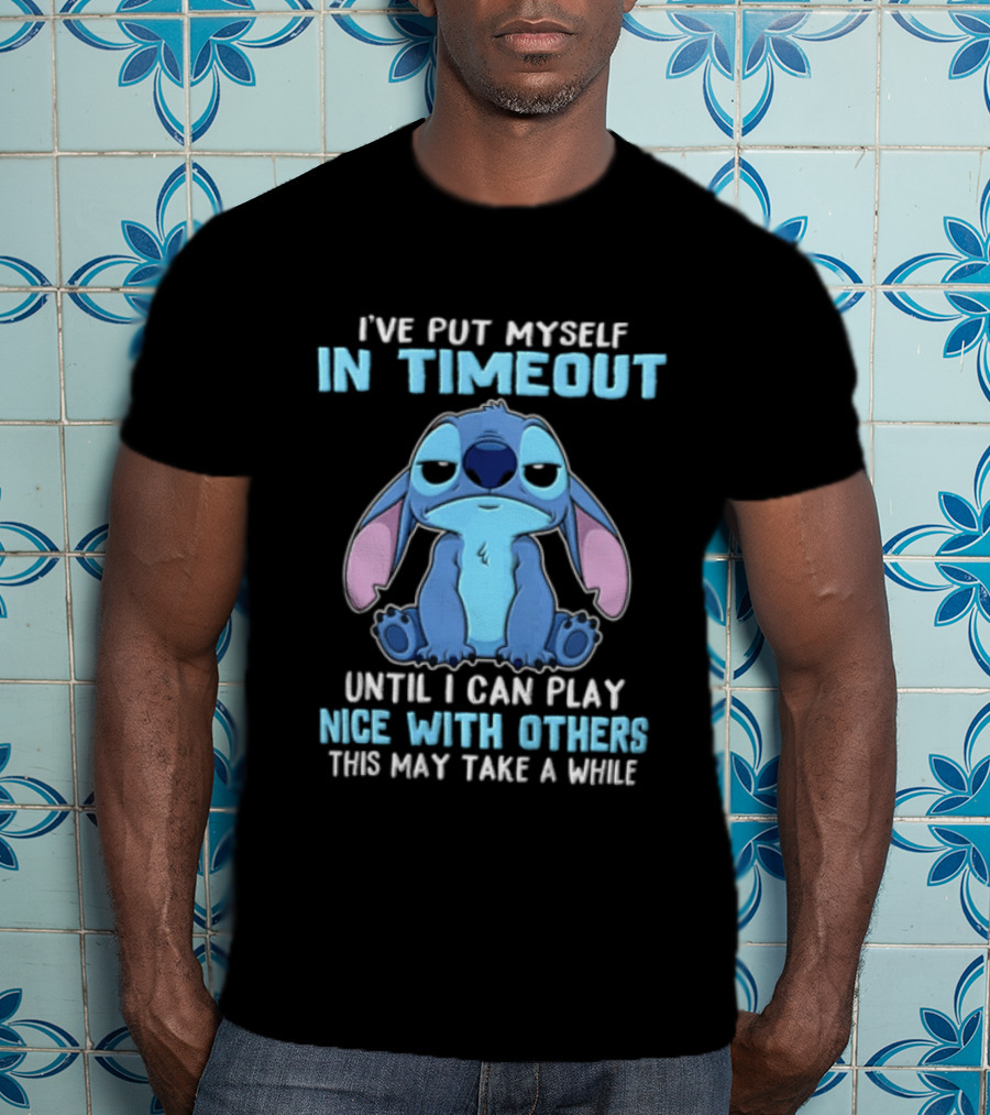 I've Put Myself In Timeout Until I Can Play Nice With Others This May Take A While Stitch T-Shirt