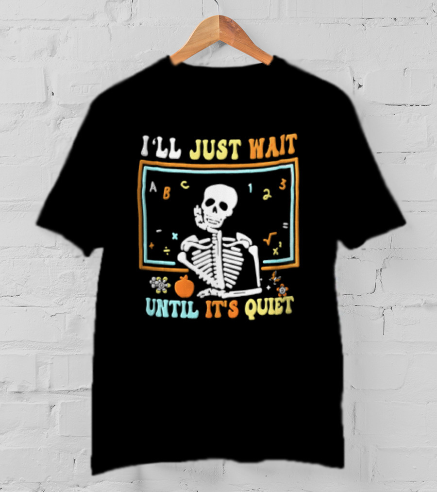 Ill Just Wait Until Its Quiet Skeleton Classroom Chalkboard ABC 123 T-Shirt