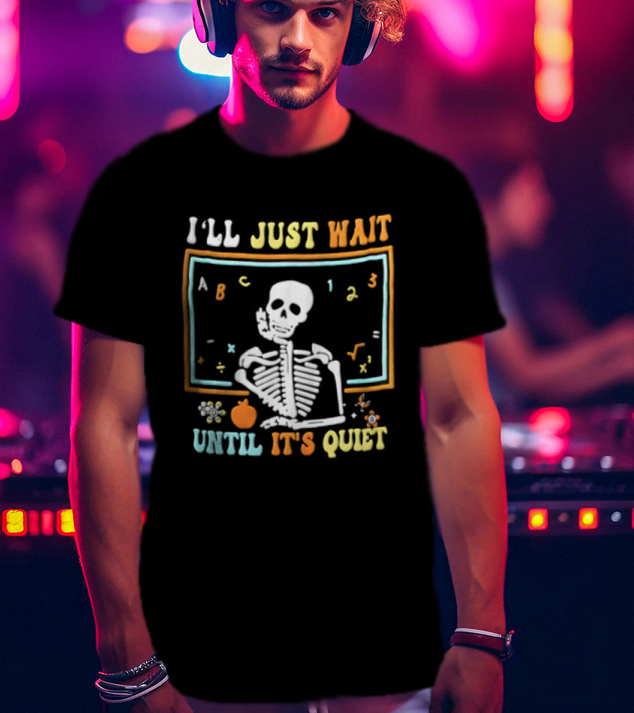 Ill Just Wait Until Its Quiet Skeleton Classroom Chalkboard ABC 123 T-Shirt