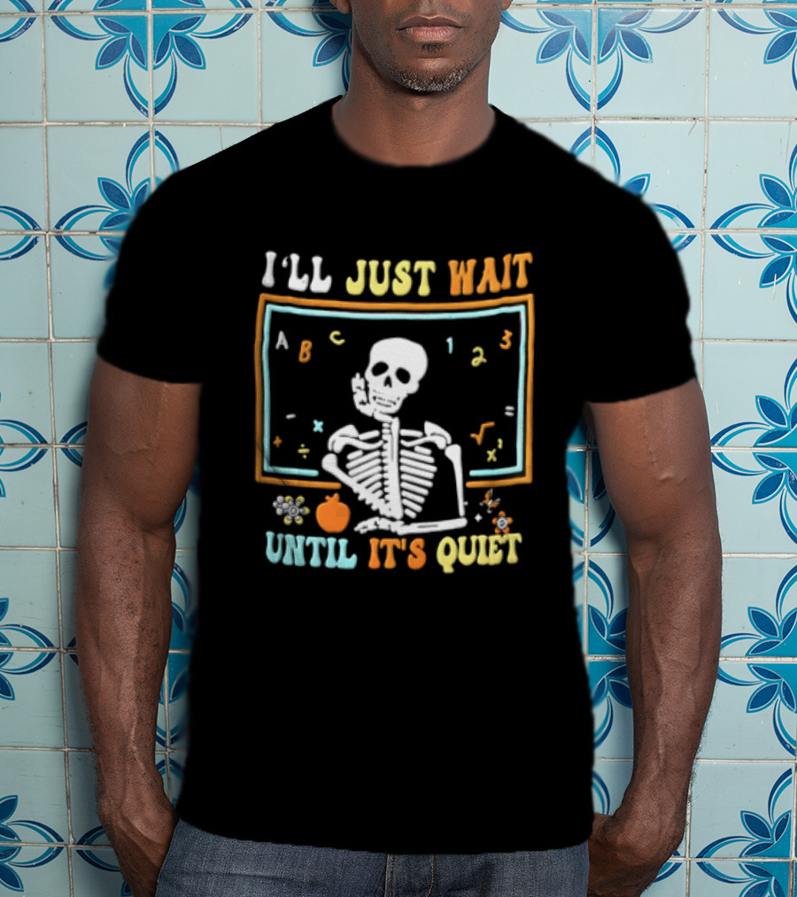 Ill Just Wait Until Its Quiet Skeleton Classroom Chalkboard ABC 123 T-Shirt
