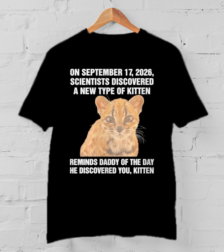 On September 17 2026 Scientists Discovered A New Type Of Kitten Reminds Daddy Of The Day He Discovered You Kitten T-Shirt