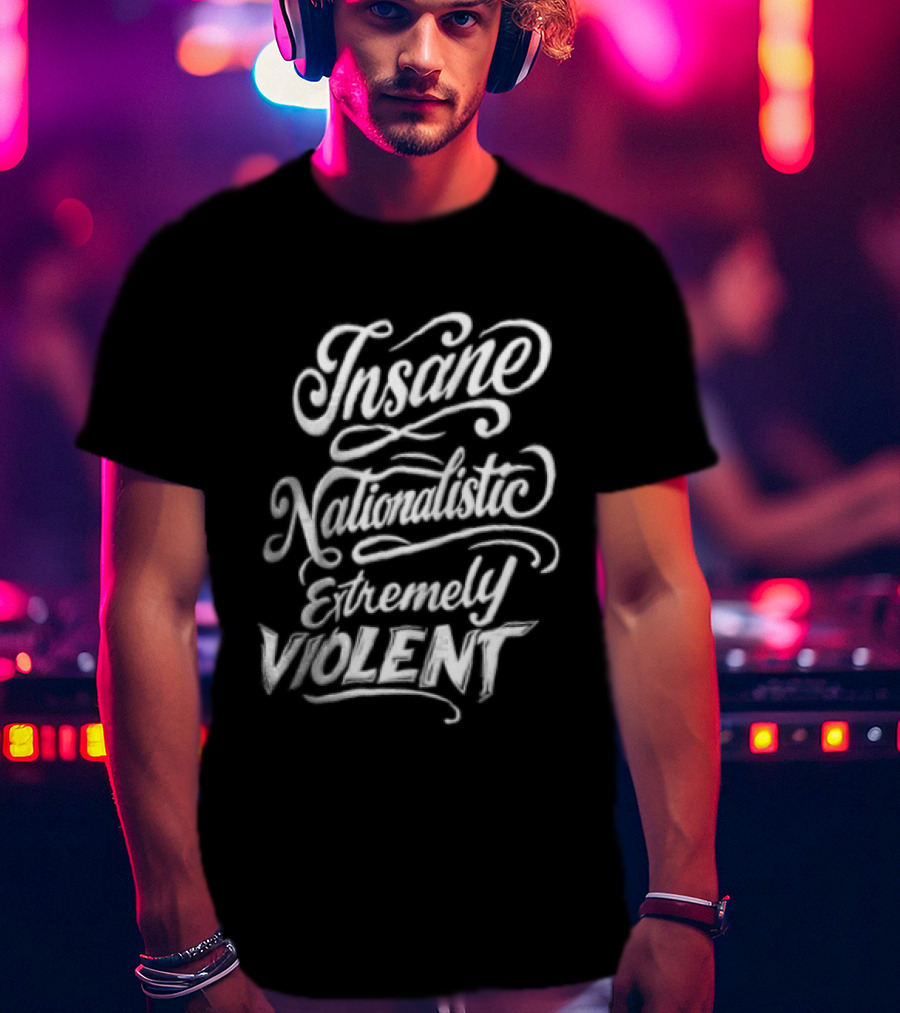 Insane Nationalistic Extremely Violent T-Shirt