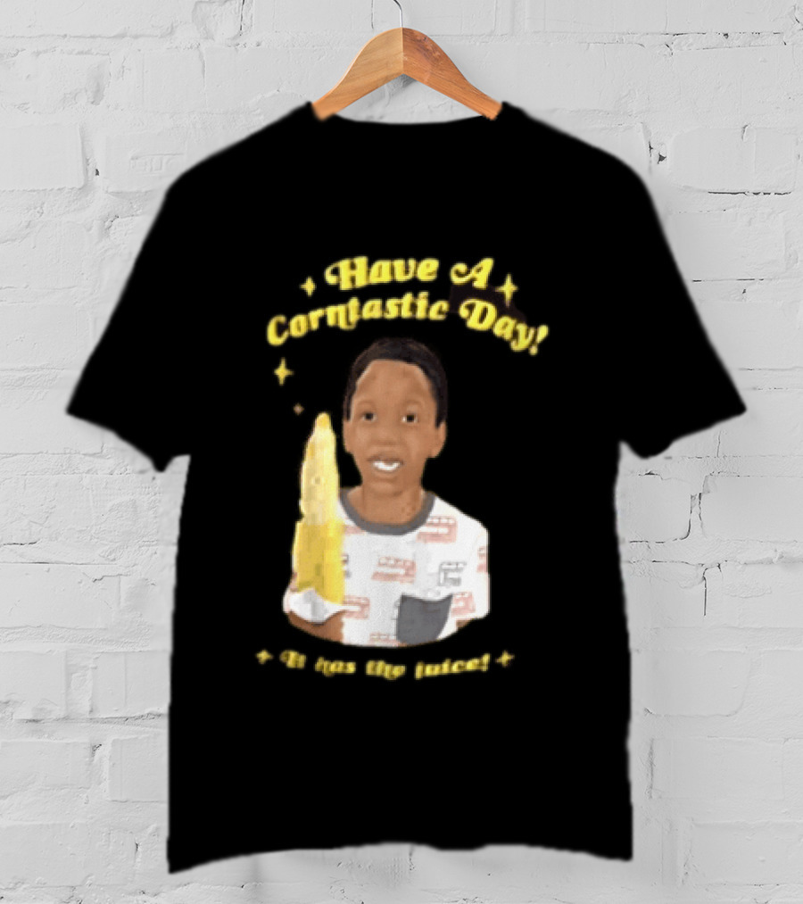Have A Corntastic Day It Has The Juice Kid Corn T-Shirt