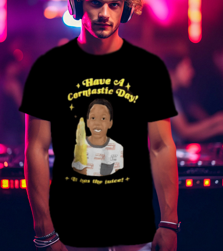 Have A Corntastic Day It Has The Juice Kid Corn T-Shirt