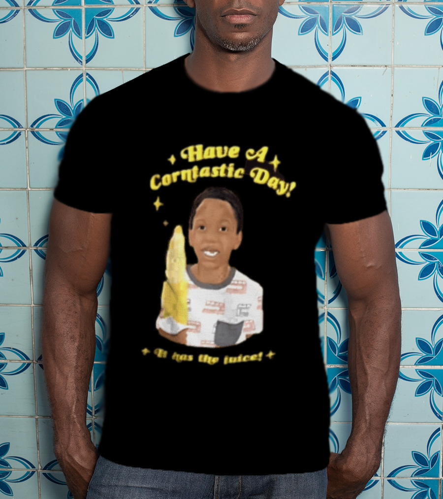Have A Corntastic Day It Has The Juice Kid Corn T-Shirt