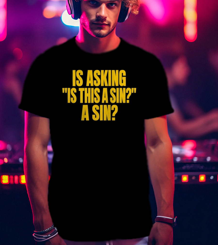 Is Asking Is This A Sin A Sin Funny Philosophy Question T-Shirt