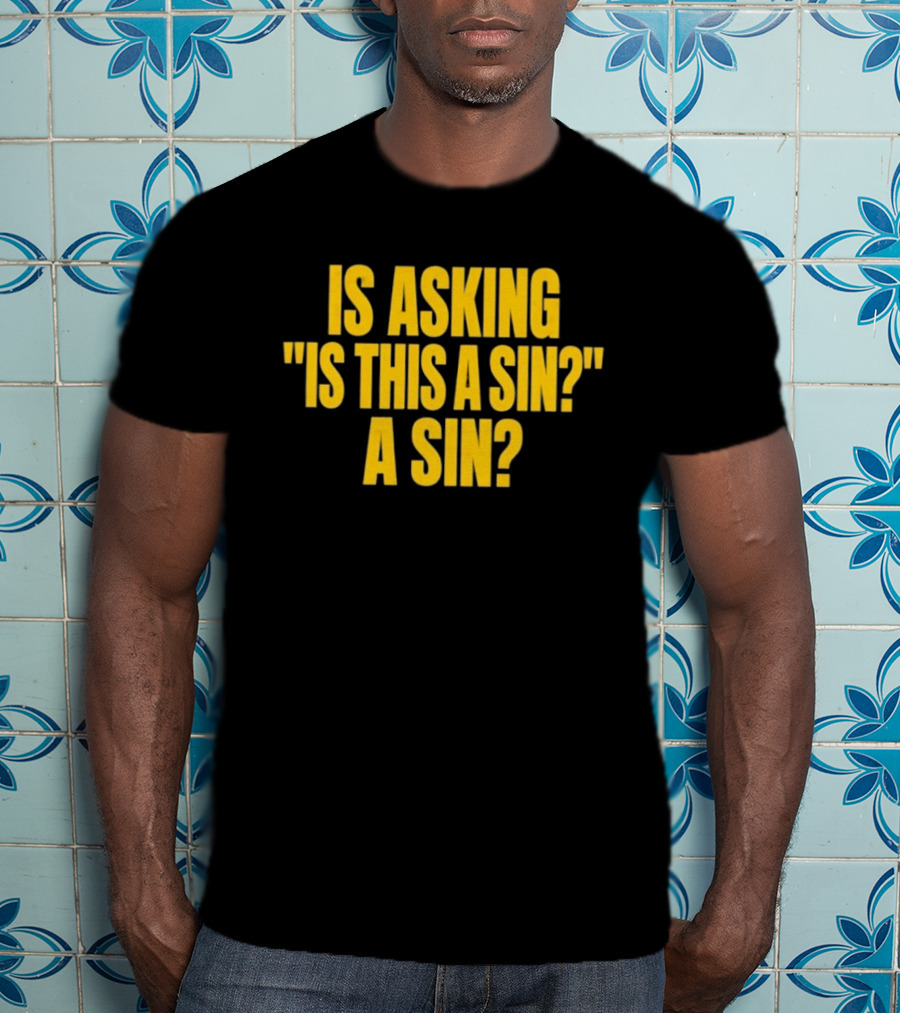 Is Asking Is This A Sin A Sin Funny Philosophy Question T-Shirt