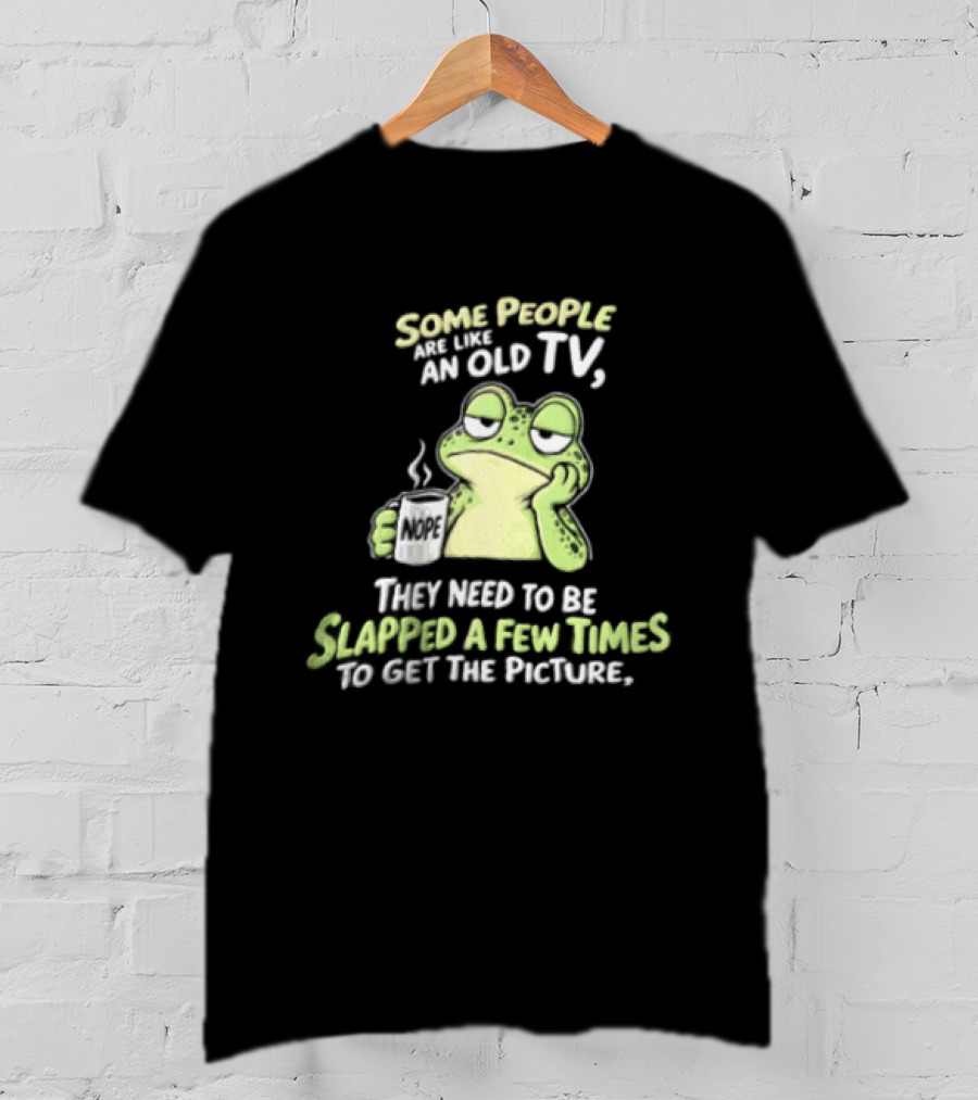 Some People Are Like An Old TV Frog Coffee Humor Slapped To Get The Picture T-Shirt