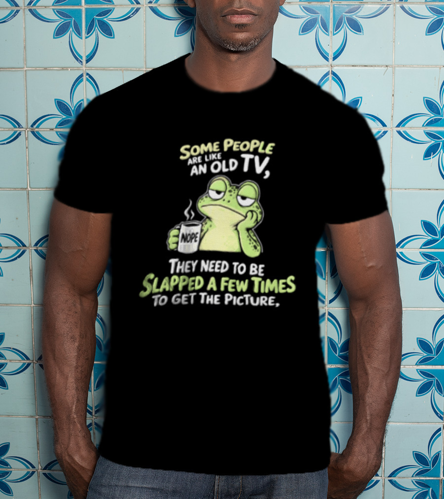 Some People Are Like An Old TV Frog Coffee Humor Slapped To Get The Picture T-Shirt