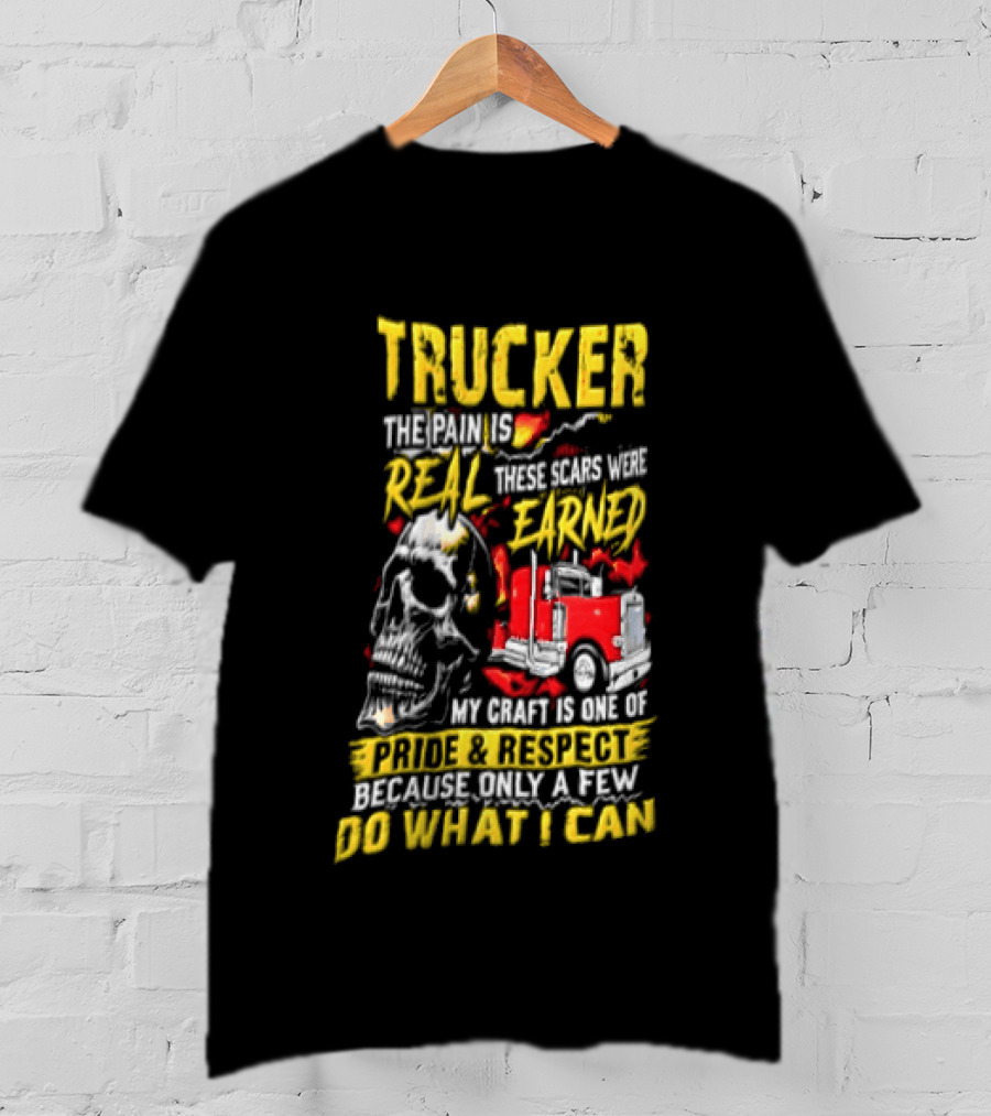 Trucker The Pain Is Real Earned With Pride And Respect Skull And Truck Craft Do What I Can T-Shirt