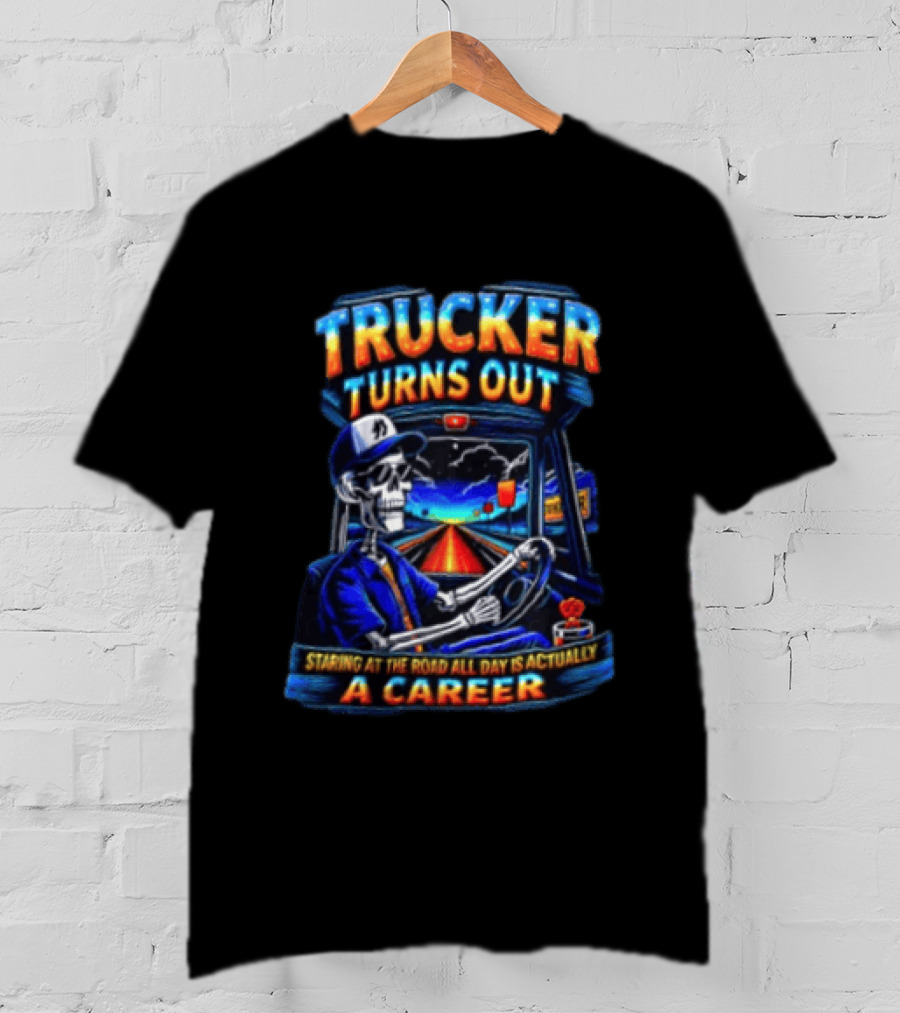 Trucker Turns Out Staring At The Road All Day Is Actually A Career Skeleton Driver T-Shirt