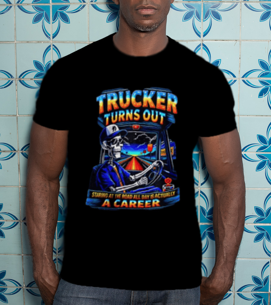 Trucker Turns Out Staring At The Road All Day Is Actually A Career Skeleton Driver T-Shirt