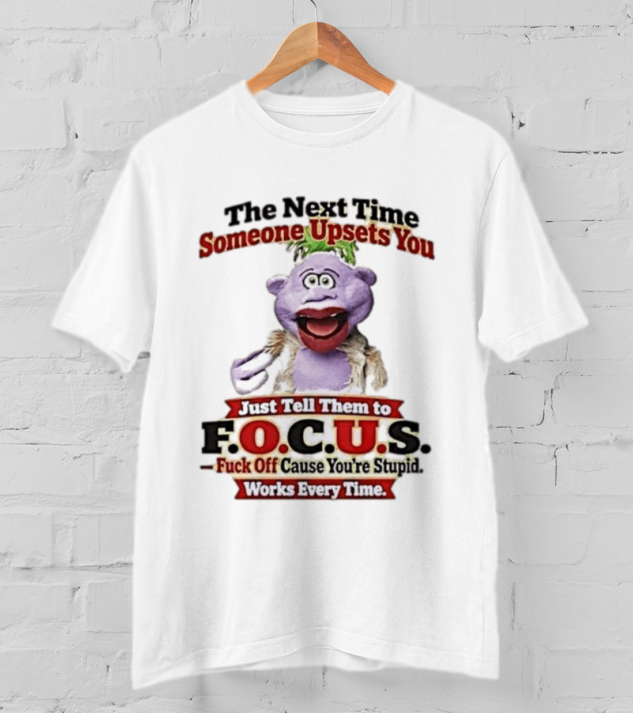 The Next Time Someone Upsets You Tell Them To F.O.C.U.S. Works Every Time Skeeter Puppet T-Shirt