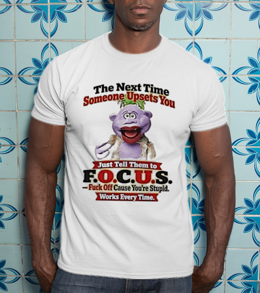 The Next Time Someone Upsets You Tell Them To F.O.C.U.S. Works Every Time Skeeter Puppet T-Shirt
