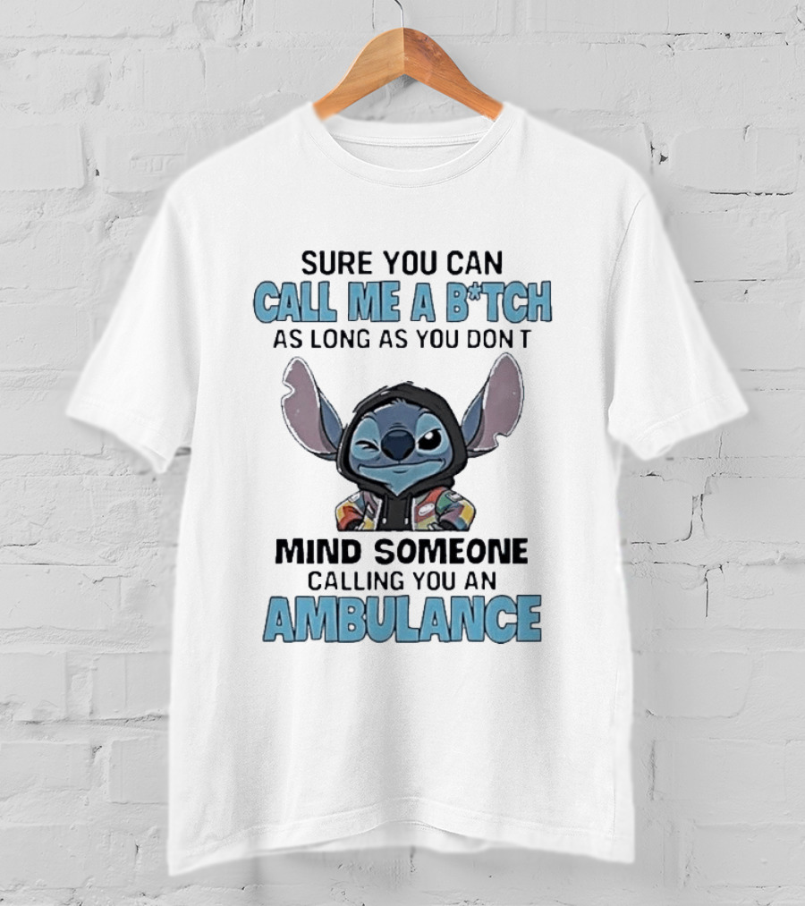 Sure You Can Call Me A B*tch Stitch Mind Someone Calling You An Ambulance T-Shirt