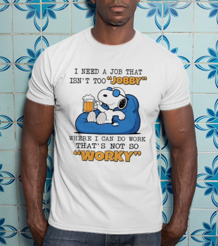 Snoopy Relax On Bean Bag With Beer I Need A Job That Isn't Too Jobby Where I Can Do Work That's Not So Worky T-Shirt