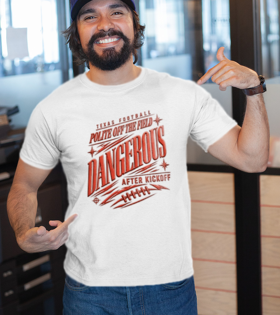 Texas Football Polite Off The Field Dangerous After Kickoff T-Shirt