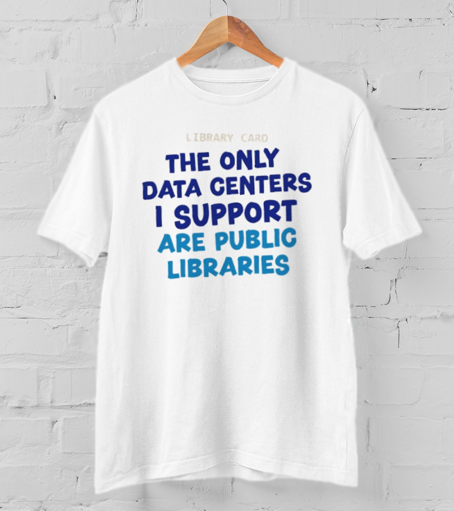 Library Card The Only Data Centers I Support Are Public Libraries T-Shirt