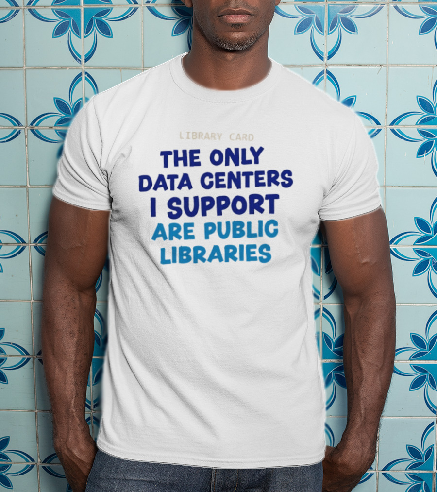 Library Card The Only Data Centers I Support Are Public Libraries T-Shirt