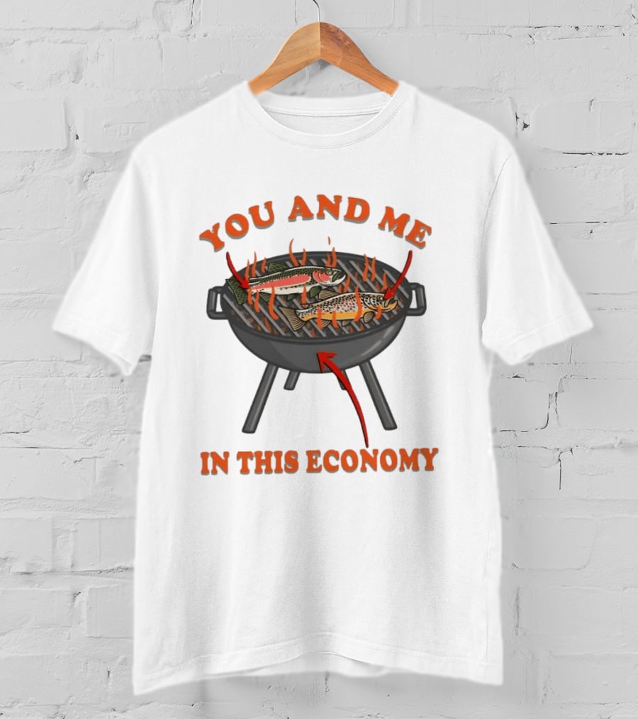 You And Me Barbecue Fish Grill Humor In This Economy T-Shirt