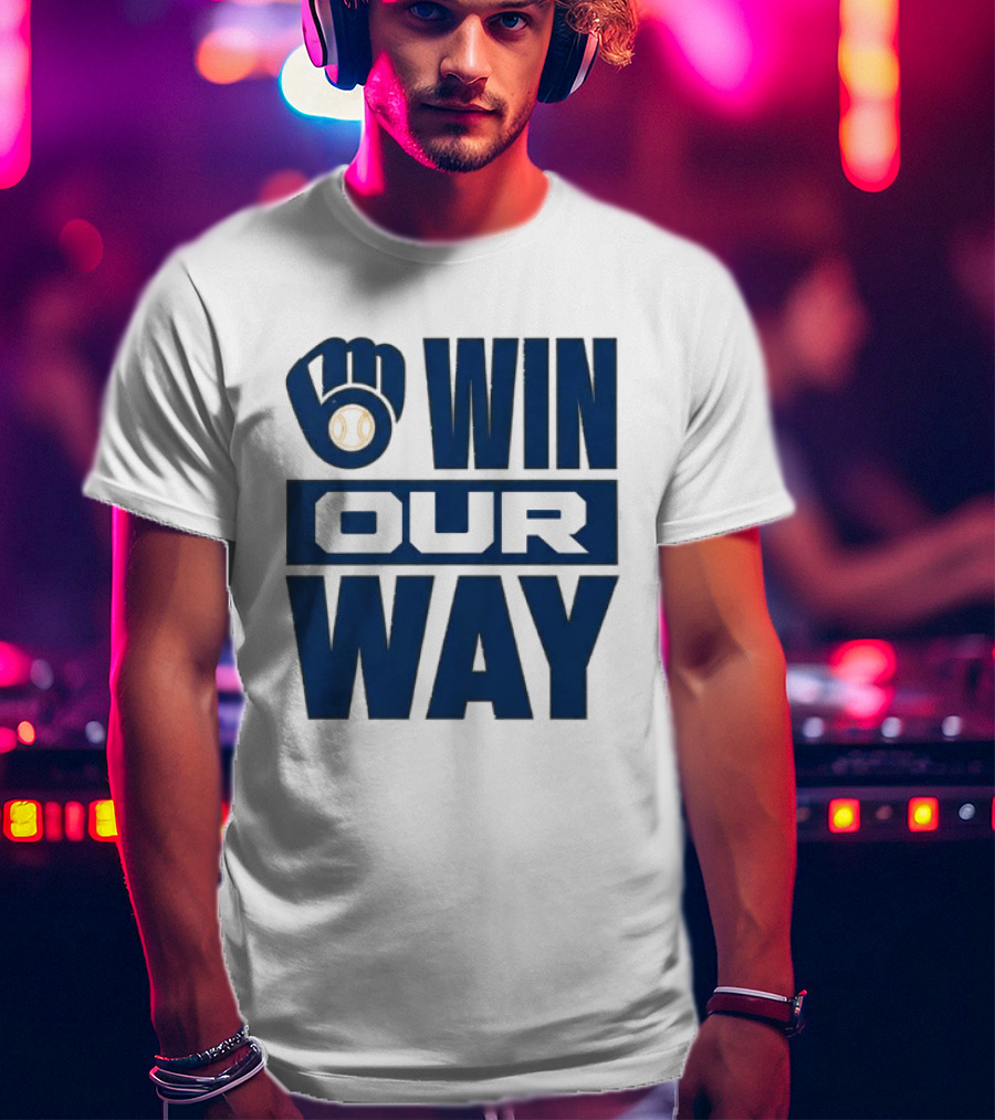 2026 Brewers Win Our Way Fist And Baseball T-Shirt