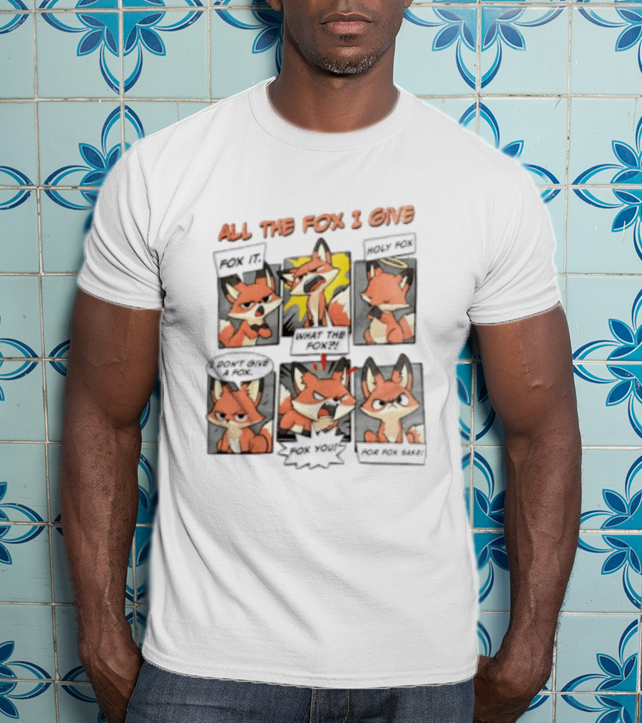 All The Fox I Give Fox It Holy Fox What The Fox I Don't Give A Fox Fox You For Fox Sake T-Shirt