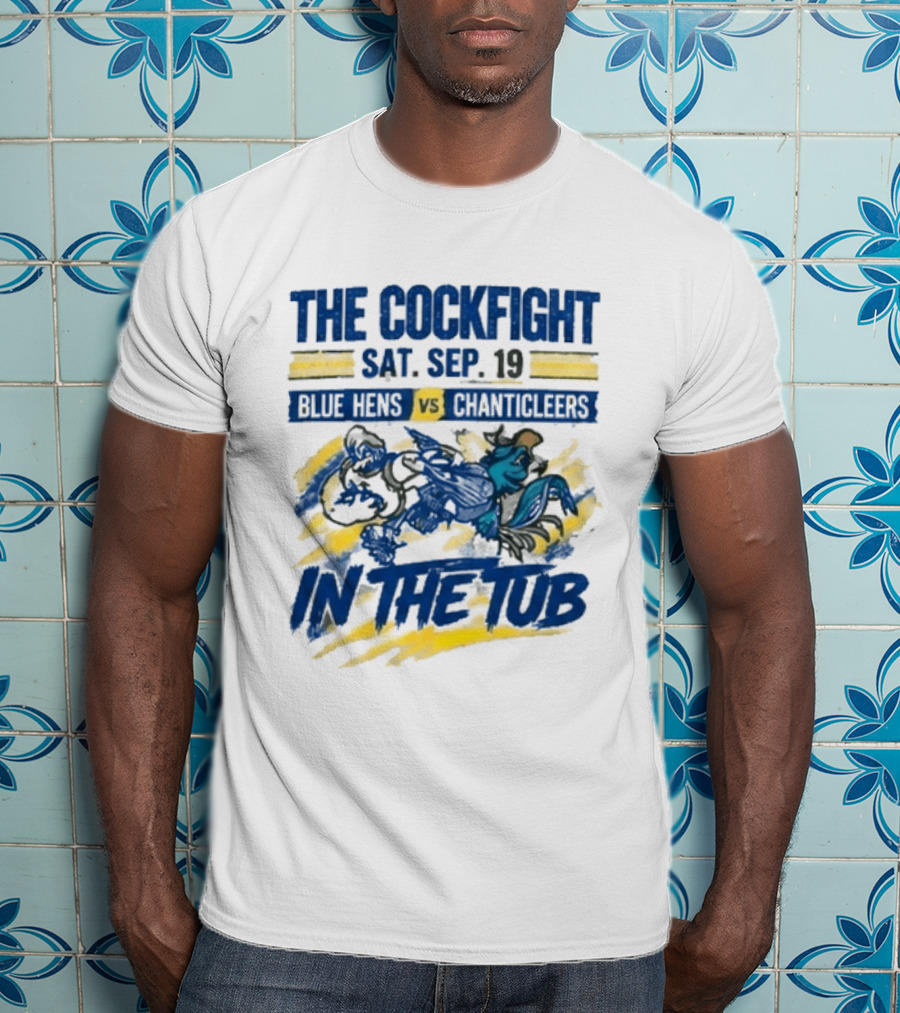The Cockfight Blue Hens Vs Chanticleers In The Tub Sat Sep 19 T-Shirt